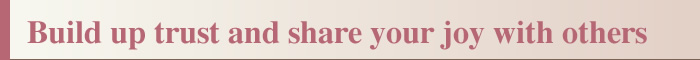 Build up trust and share your joy with others